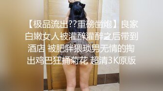 【极品流出??重磅凿炮】良家白嫩女人被灌醉灌醉之后带到酒店 被肥胖猥琐男无情的掏出鸡巴狂捅菊花 超清3K原版