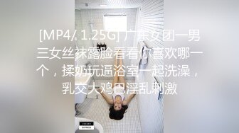 [MP4/ 1.25G] 广东女团一男三女丝袜露脸看看你喜欢哪一个，揉奶玩逼浴室一起洗澡，乳交大鸡巴淫乱刺激