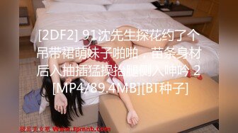 [2DF2] 91沈先生探花约了个吊带裙萌妹子啪啪，苗条身材后入抽插猛操抬腿侧入呻吟 2 [MP4/89.4MB][BT种子]