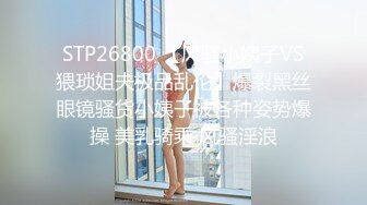 STP26800 【风骚小姨子VS猥琐姐夫极品乱伦】爆裂黑丝眼镜骚货小姨子被各种姿势爆操 美乳骑乘 风骚淫浪