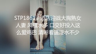 STP18613 酒店迎战大胸熟女人妻 风骚水多 口交好投入这么爱鸡巴 清晰看逼淫水不少