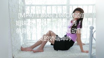 [MP4/ 1.86G] 168CM颜值姐妹花！双女一起跳蛋秀！苗条身材大长腿，跳蛋震动骚逼，爽的娇喘呻吟