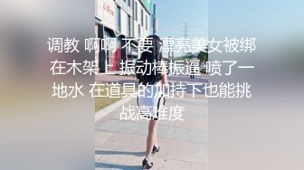 调教 啊啊 不要 漂亮美女被绑在木架上 振动棒振逼 喷了一地水 在道具的加持下也能挑战高难度