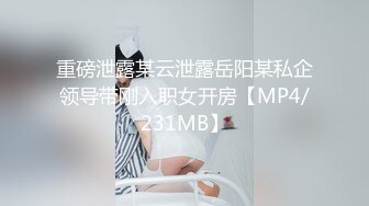 重磅泄露某云泄露岳阳某私企领导带刚入职女开房【MP4/231MB】