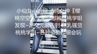 小仙女小姐姐 清纯女神〖樱桃空空〗学弟自慰被桃桃学姐发现~足交无套内射 巨乳骚货桃桃学姐~各种姿势都很会玩哦