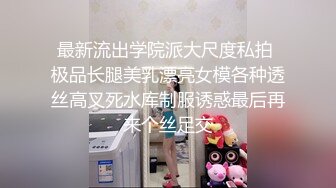 最新流出学院派大尺度私拍 极品长腿美乳漂亮女模各种透丝高叉死水库制服诱惑最后再来个丝足交