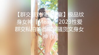 【群交派对视觉盛宴】极品纹身女神『Meaw』2023性爱群交私拍轮番爆操骚货文身女神 (1)