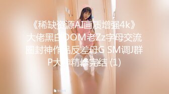 《稀缺资源AI画质增强4k》大佬黑白DOM老Zz字母交流圈封神作品反差母G SM调J群P大神精修完结 (1)