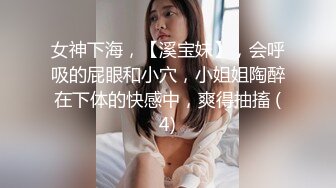 女神下海，【溪宝妹】，会呼吸的屁眼和小穴，小姐姐陶醉在下体的快感中，爽得抽搐 (4)