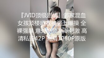 『JVID顶级剧情』邻家混血女孩顶楼晒衣被强上爆操 全裸强暴 意外绝顶高潮刺激 高清私拍42P 高清1080P原版