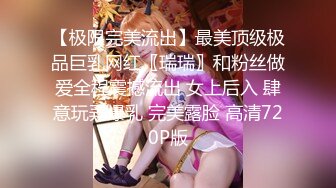 【极限完美流出】最美顶级极品巨乳网红〖瑞瑞〗和粉丝做爱全程震撼流出 女上后入 肆意玩弄爆乳 完美露脸 高清720P版