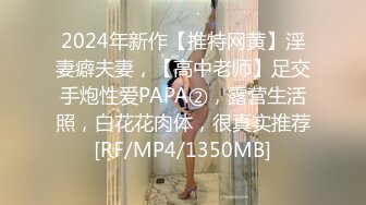 2024年新作【推特网黄】淫妻癖夫妻，【高中老师】足交手炮性爱PAPA②，露营生活照，白花花肉体，很真实推荐[RF/MP4/1350MB]