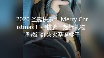 2020 圣诞快乐！ Merry Christmas！ 和桃爹一起拆礼物 调教红红火火圣诞桃子