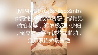 [MP4/ 1.07G]&nbsp;&nbsp;清纯少妇致命诱惑，绿帽男偷拍老婆，30岁极品小少妇，倒立交，客厅被花式啪啪，淫声浪语娇喘香艳