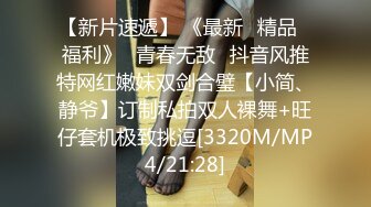 【新片速遞】 《最新✅精品✅福利》⭐青春无敌⭐抖音风推特网红嫩妹双剑合璧【小简、静爷】订制私拍双人裸舞+旺仔套机极致挑逗[3320M/MP4/21:28]