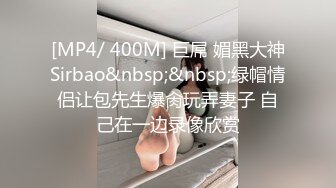 [MP4/ 400M] 巨屌 媚黑大神Sirbao&nbsp;&nbsp;绿帽情侣让包先生爆肏玩弄妻子 自己在一边录像欣赏