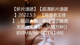 【新片速遞】【超清新片速遞】2022.5.5，【隔壁老王呀】，极品人妻，老公欠了赌债，无奈出来兼职，风情万种[1850MB/MP4/01:41:48]