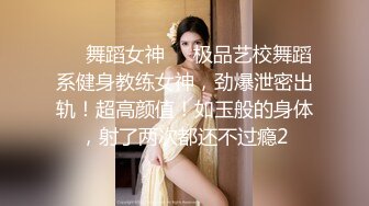 ❤️舞蹈女神❤️极品艺校舞蹈系健身教练女神，劲爆泄密出轨！超高颜值！如玉般的身体，射了两次都还不过瘾2