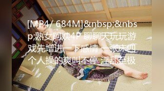 [MP4/ 684M]&nbsp;&nbsp;熟女阿姨4P 聊聊天玩玩游戏先增进一下感情 一张床四个人操的爽叫不停 淫乱至极