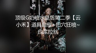 顶级G奶喷水皇后第二季【云小禾】道具自慰~扣穴狂喷~白浆拉丝