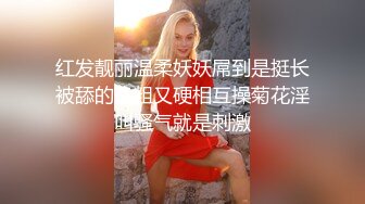 红发靓丽温柔妖妖屌到是挺长被舔的又粗又硬相互操菊花淫叫骚气就是刺激