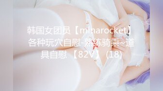 韩国女团员【minarocket】各种玩穴自慰-熟练骑乘~道具自慰 【82V】 (18)