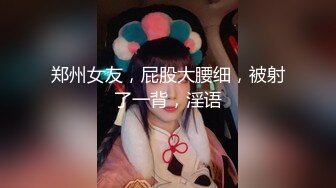 郑州女友，屁股大腰细，被射了一背，淫语