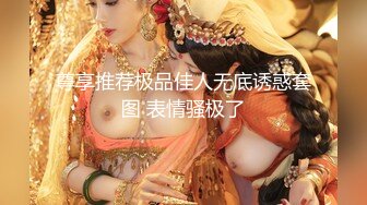 尊享推荐极品佳人无底诱惑套图 表情骚极了