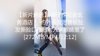 【新片速遞】 棒子探花金玄勇酒店❤️约外围发泄兽欲扯发撕脸口爆颜射人家眼睛里了[272MB/MP4/12:12]