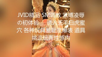 JVID精品 SM调教 紧缚凌辱の初体验㊙️诱人无毛白虎蜜穴 各种玩具羞耻度爆表 道具挑逗玩弄性感肉