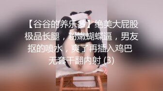 【谷谷的养乐多】绝美大屁股极品长腿，粉嫩蝴蝶逼，男友抠的喷水，爽了再插入鸡巴 无套干翻内射 (3)