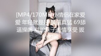 [MP4/170MB]小情侣在家爱爱 年轻就是好 操逼真猛 69舔逼操嘴 怼的妹子表情享受 拔枪射嘴