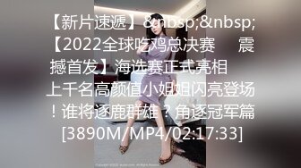 【新片速遞】&nbsp;&nbsp;【2022全球吃鸡总决赛❤️震撼首发】海选赛正式亮相❤️上千名高颜值小姐姐闪亮登场！谁将逐鹿群雄？角逐冠军篇 [3890M/MP4/02:17:33]