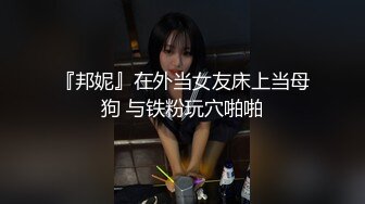 『邦妮』在外当女友床上当母狗 与铁粉玩穴啪啪