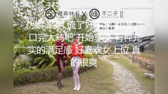 伪娘 啊啊 流了好多水 都湿了 口完大鸡吧 开始享受 有种充实的满足感 好喜欢女上位 真的很爽