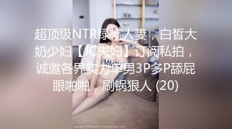 超顶级NTR绿帽人妻，白皙大奶少妇【JC夫妇】订阅私拍，诚邀各界实力单男3P多P舔屁眼啪啪，刷锅狠人 (20)