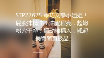 STP27675 乖巧文静小姐姐！屁股抹精油！油光程亮，超嫩粉穴干净，振动棒插入，翘起美臀简直极品