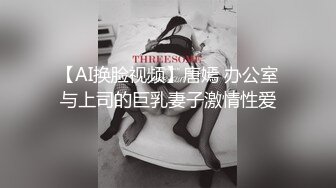 【AI换脸视频】唐嫣 办公室与上司的巨乳妻子激情性爱