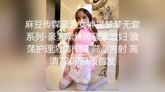 麻豆传媒豪乳女神吴梦梦无套系列-豪乳黑丝风骚家政妇 浪荡护理激情榨精 高潮内射 高清720P原版首发