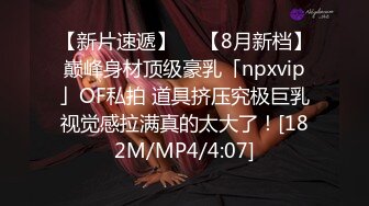 【新片速遞】  ✨【8月新档】巅峰身材顶级豪乳「npxvip」OF私拍 道具挤压究极巨乳视觉感拉满真的太大了！[182M/MP4/4:07]