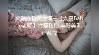 火爆推特美女博主【人妻Bable老师】性爱私拍 丰臀美乳淫乱操