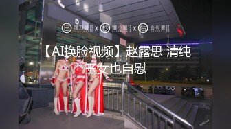 【AI换脸视频】赵露思 清纯玉女也自慰