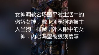 女神调教名场面平时生活中的傲娇女神，戴上项圈狗链被主人当狗一样操，外人眼中的女神，内心渴望被狠狠羞辱