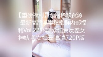 【重磅福利】全网稀缺资源❤️最新高端淫妻私密群内部福利Vol.22外篇 众淫妻反差女神婊 美女如云 高清720P版