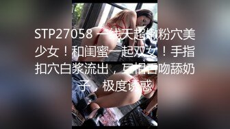 STP27058 一线天超嫩粉穴美少女！和闺蜜一起双女！手指扣穴白浆流出，互相舌吻舔奶子，极度诱惑