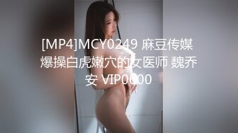 [MP4]MCY0249 麻豆传媒 爆操白虎嫩穴的女医师 魏乔安 VIP0600