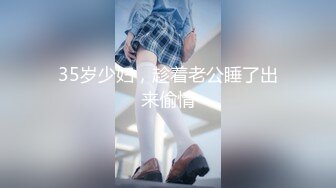 35岁少妇，趁着老公睡了出来偷情