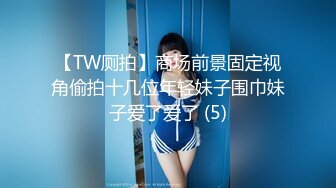 【TW厕拍】商场前景固定视角偷拍十几位年轻妹子围巾妹子爱了爱了 (5)