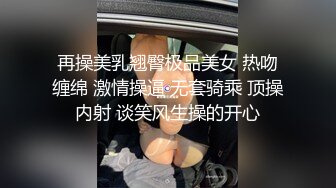 再操美乳翘臀极品美女 热吻缠绵 激情操逼 无套骑乘 顶操内射 谈笑风生操的开心