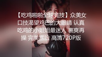 【吃鸡啪啪全球竞技】众美女口技渴望鸡巴的大眼睛 认真吃鸡的小姐姐最迷人 裹爽再操 完美露脸 高清720P版